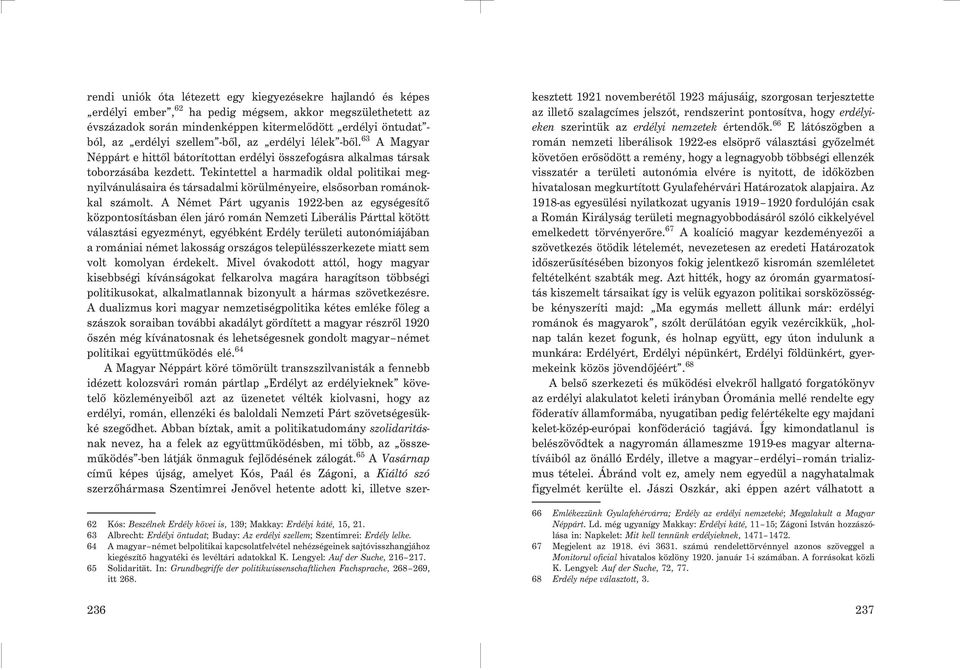 Tekintettel a harmadik oldal politikai megnyilvánulásaira és társadalmi körülményeire, elsõsorban románokkal számolt.