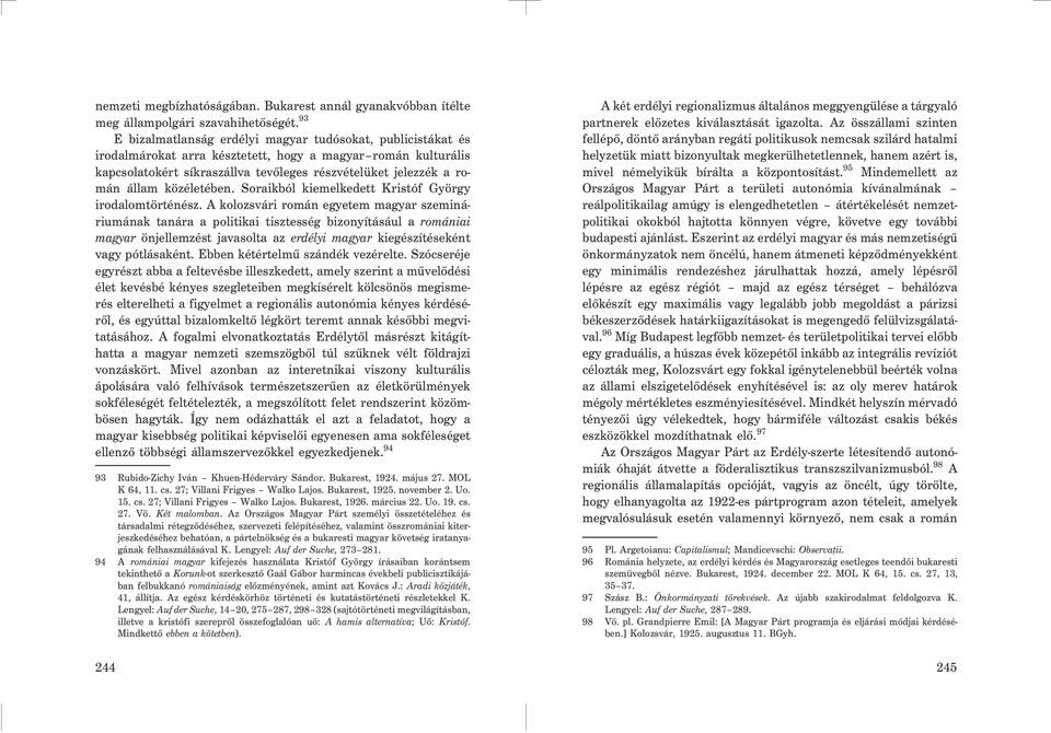 közéletében. Soraikból kiemelkedett Kristóf György irodalomtörténész.