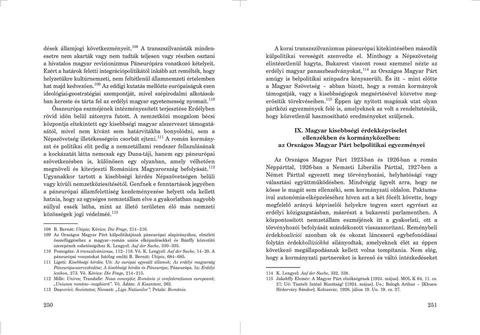 109 Az eddigi kutatás mellõzte európaiságuk ezen ideológiai-geostratégiai szempontját, mivel szépirodalmi alkotásokban kereste és tárta fel az erdélyi magyar egyetemesség nyomait.