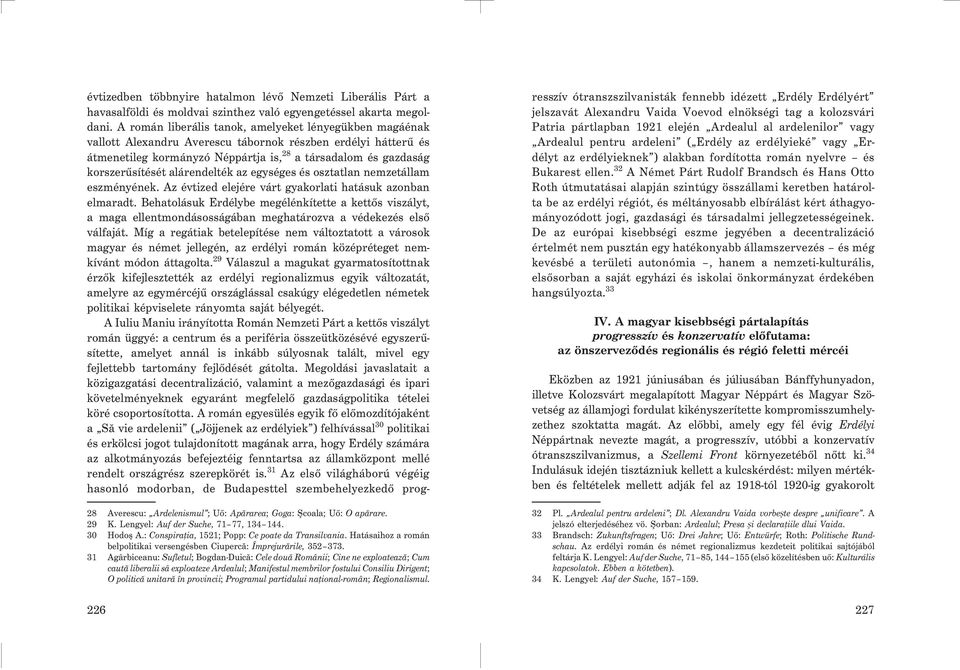 alárendelték az egységes és osztatlan nemzetállam eszményének. Az évtized elejére várt gyakorlati hatásuk azonban elmaradt.