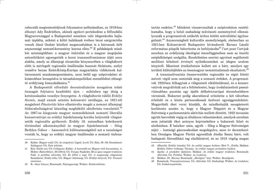 40 Epéldaképekmindkét minõségükben: a magyar önbírálat és a magyar megújulás szószólóiként egyengették a korai transzszilvanizmus útját azon alakba, amely az államjogi elcsatolás kényszerében a