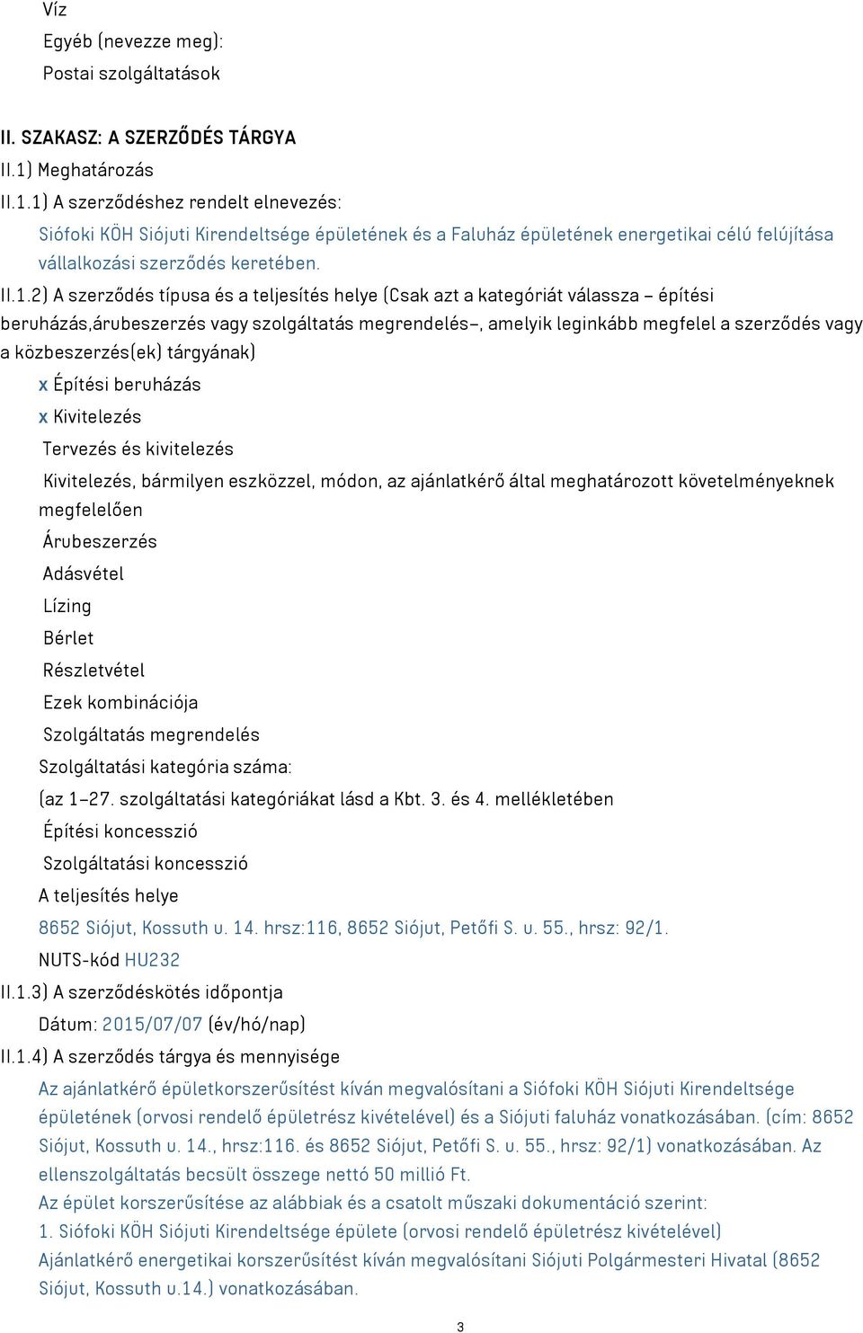 1) A szerződéshez rendelt elnevezés: Siófoki KÖH Siójuti Kirendeltsége épületének és a Faluház épületének energetikai célú felújítása vállalkozási szerződés keretében. II.1.2) A szerződés típusa és a