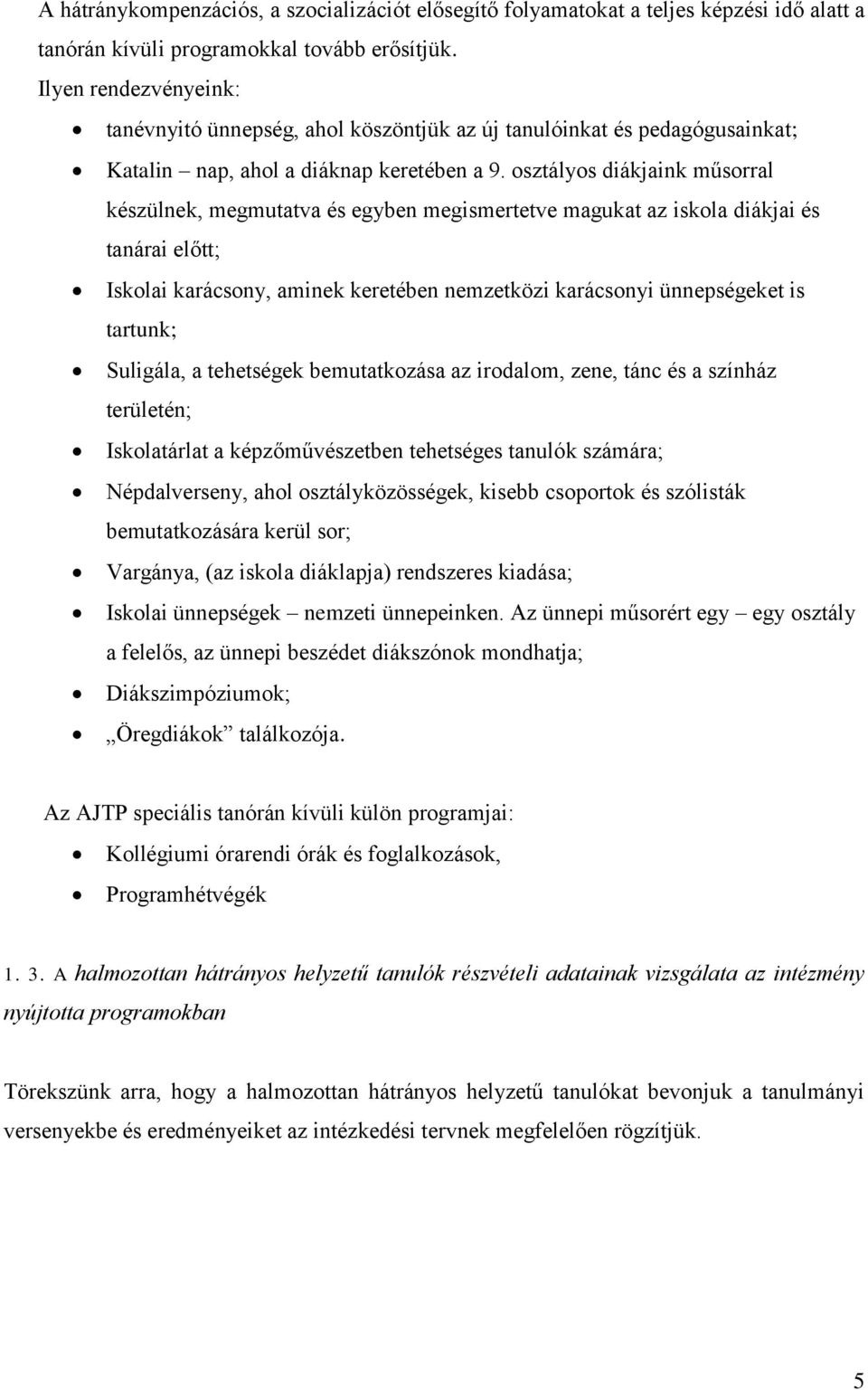 osztályos diákjaink műsorral készülnek, megmutatva és egyben megismertetve magukat az iskola diákjai és tanárai előtt; Iskolai karácsony, aminek keretében nemzetközi karácsonyi ünnepségeket is