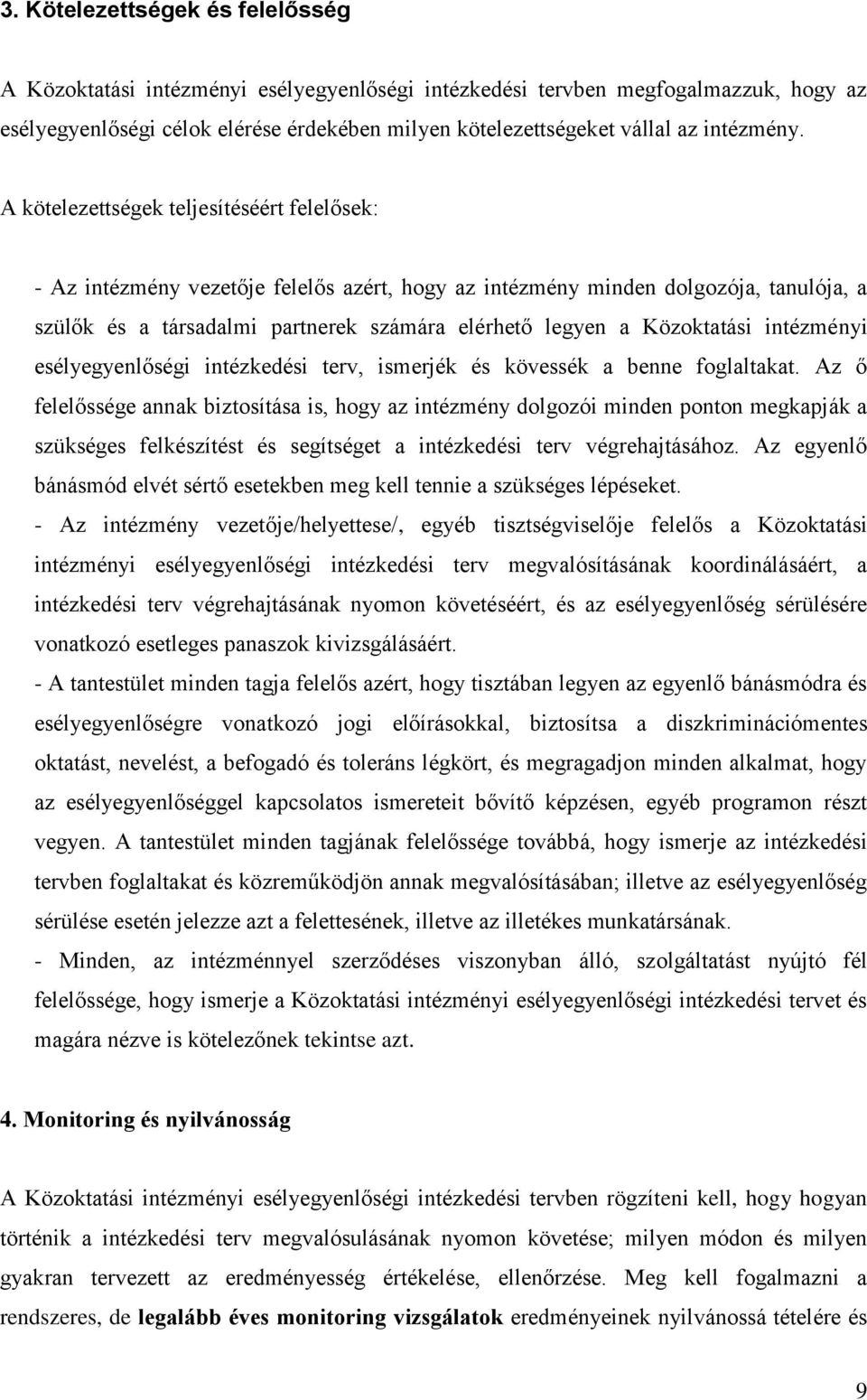A kötelezettségek teljesítéséért felelősek: - Az intézmény vezetője felelős azért, hogy az intézmény minden dolgozója, tanulója, a szülők és a társadalmi partnerek számára elérhető legyen a