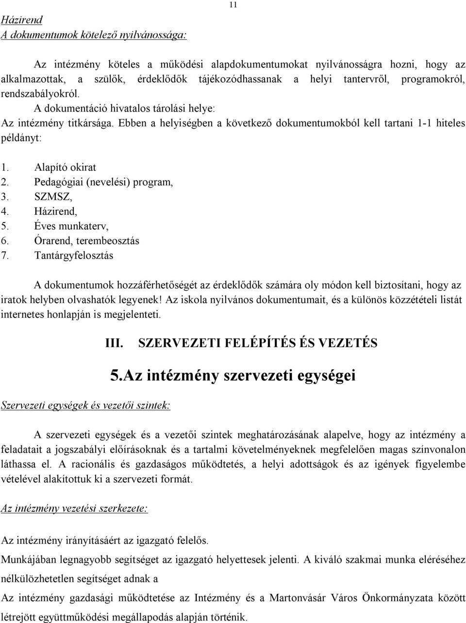 Alapító okirat 2. Pedagógiai (nevelési) program, 3. SZMSZ, 4. Házirend, 5. Éves munkaterv, 6. Órarend, terembeosztás 7.