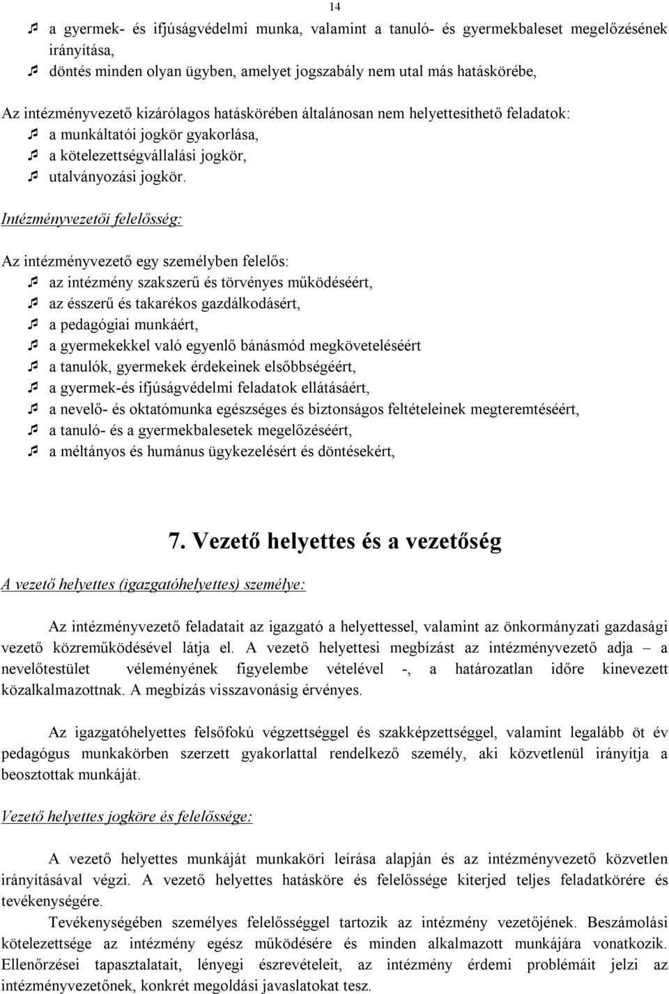 Intézményvezetői felelősség: Az intézményvezető egy személyben felelős: az intézmény szakszerű és törvényes működéséért, az ésszerű és takarékos gazdálkodásért, a pedagógiai munkáért, a gyermekekkel