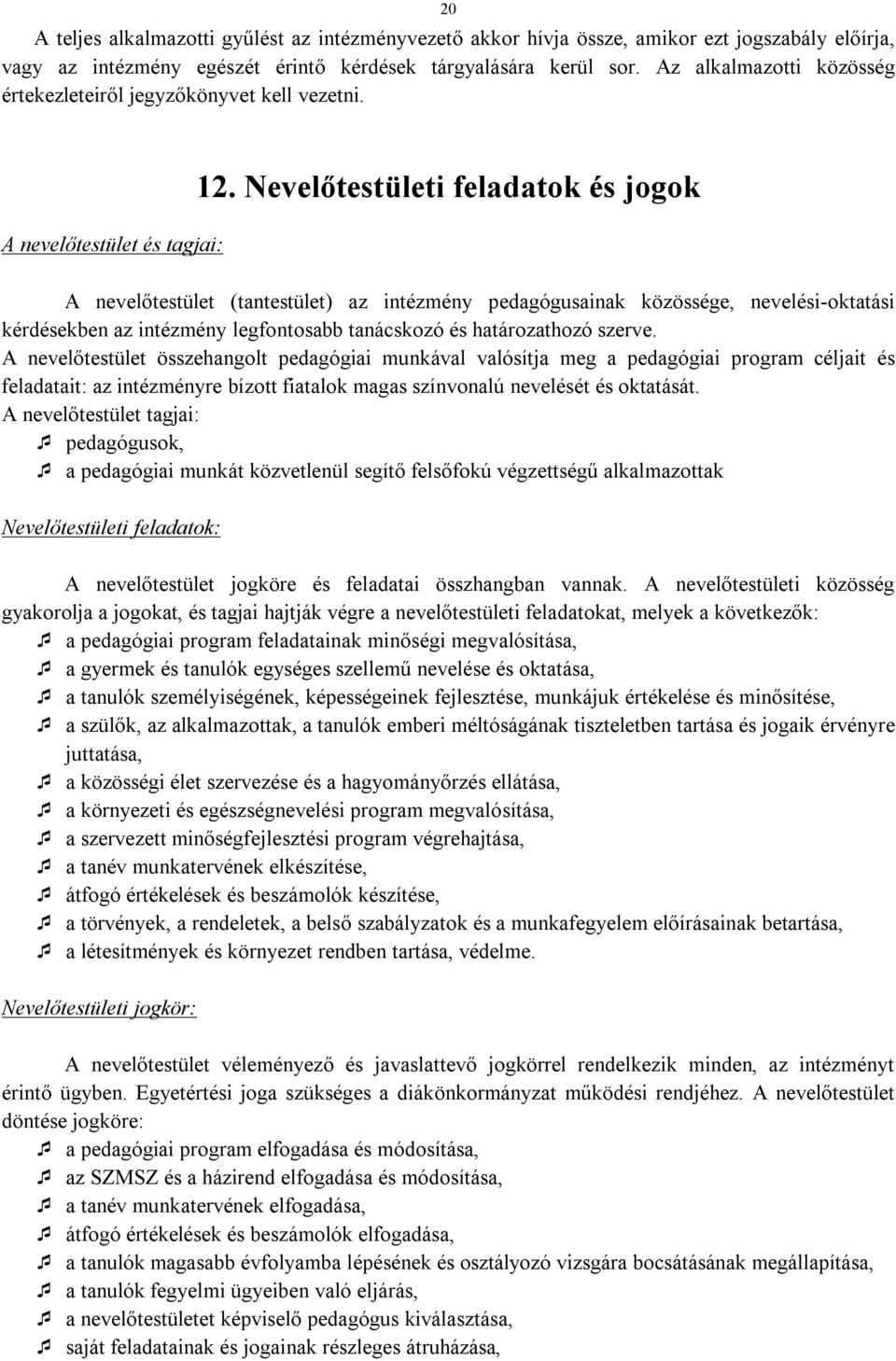 Nevelőtestületi feladatok és jogok A nevelőtestület (tantestület) az intézmény pedagógusainak közössége, nevelési-oktatási kérdésekben az intézmény legfontosabb tanácskozó és határozathozó szerve.