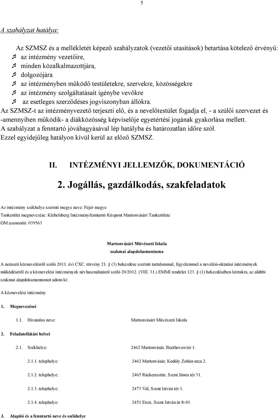 Az SZMSZ-t az intézményvezető terjeszti elő, és a nevelőtestület fogadja el, - a szülői szervezet és -amennyiben működik- a diákközösség képviselője egyetértési jogának gyakorlása mellett.