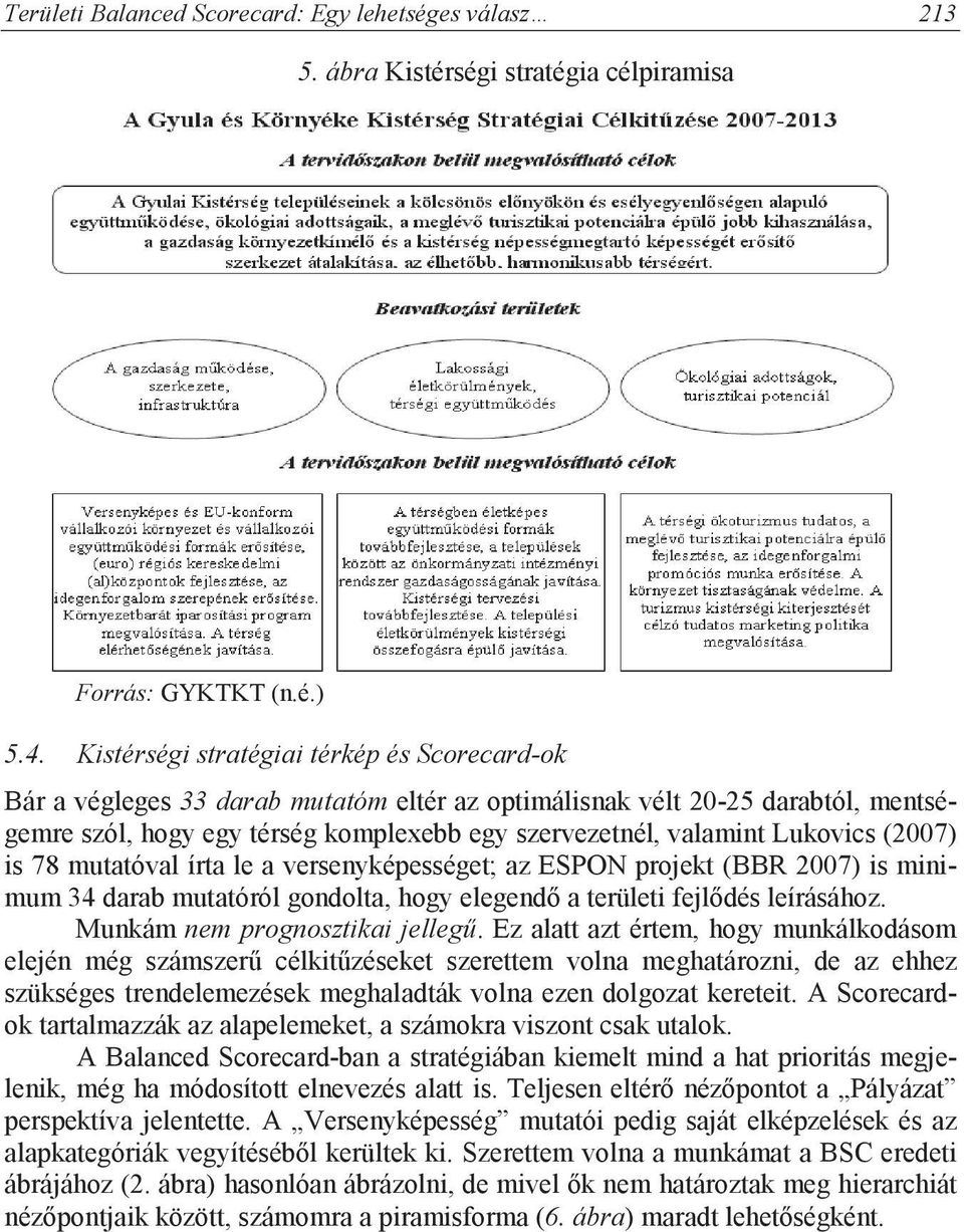Lukovics (2007) is 78 mutatóval írta le a versenyképességet; az ESPON projekt (BBR 2007) is minimum 34 darab mutatóról gondolta, hogy elegendő a területi fejlődés leírásához.