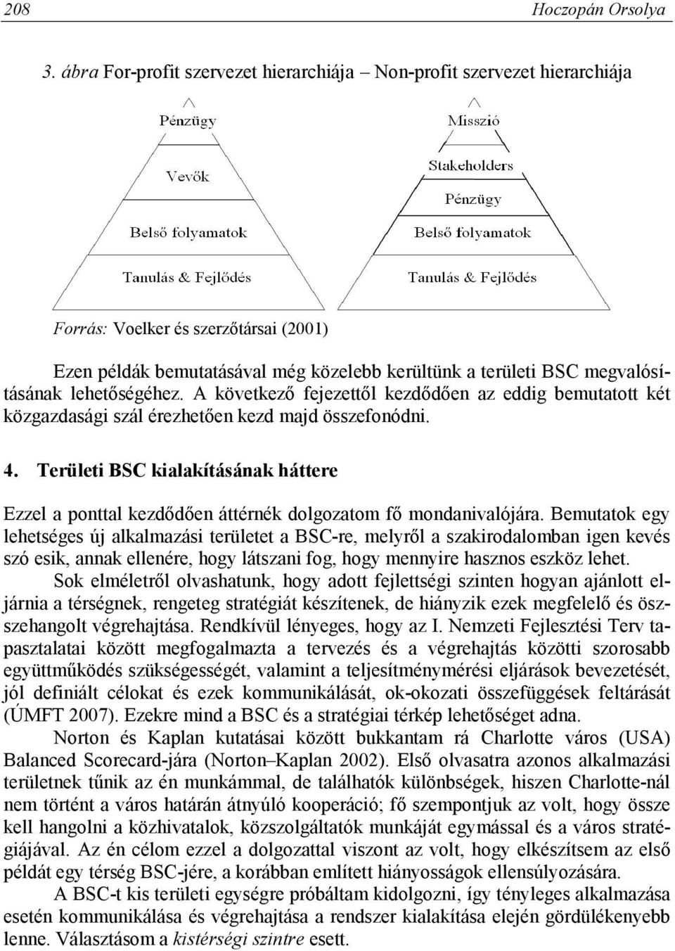 lehetőségéhez. A következő fejezettől kezdődően az eddig bemutatott két közgazdasági szál érezhetően kezd majd összefonódni. 4.
