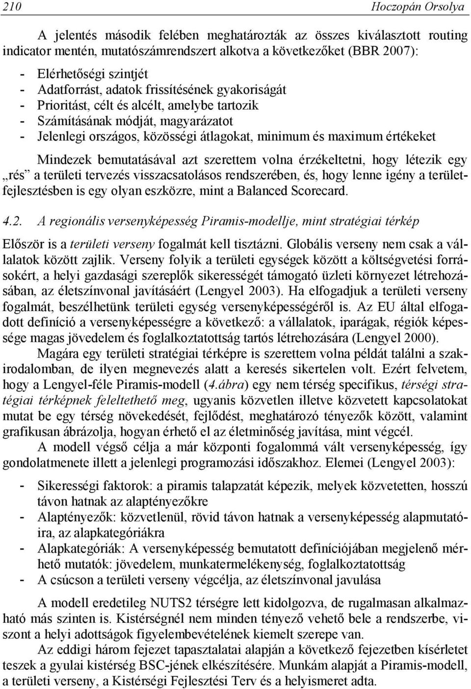 értékeket Mindezek bemutatásával azt szerettem volna érzékeltetni, hogy létezik egy rés a területi tervezés visszacsatolásos rendszerében, és, hogy lenne igény a területfejlesztésben is egy olyan