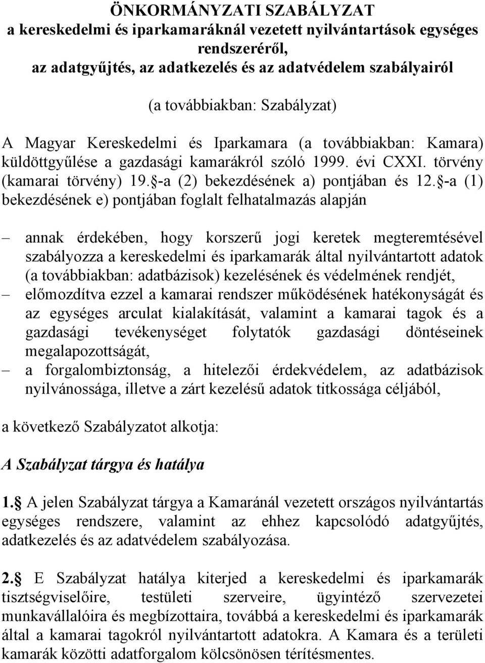 -a (1) bekezdésének e) pontjában foglalt felhatalmazás alapján annak érdekében, hogy korszerű jogi keretek megteremtésével szabályozza a kereskedelmi és iparkamarák által nyilvántartott adatok (a