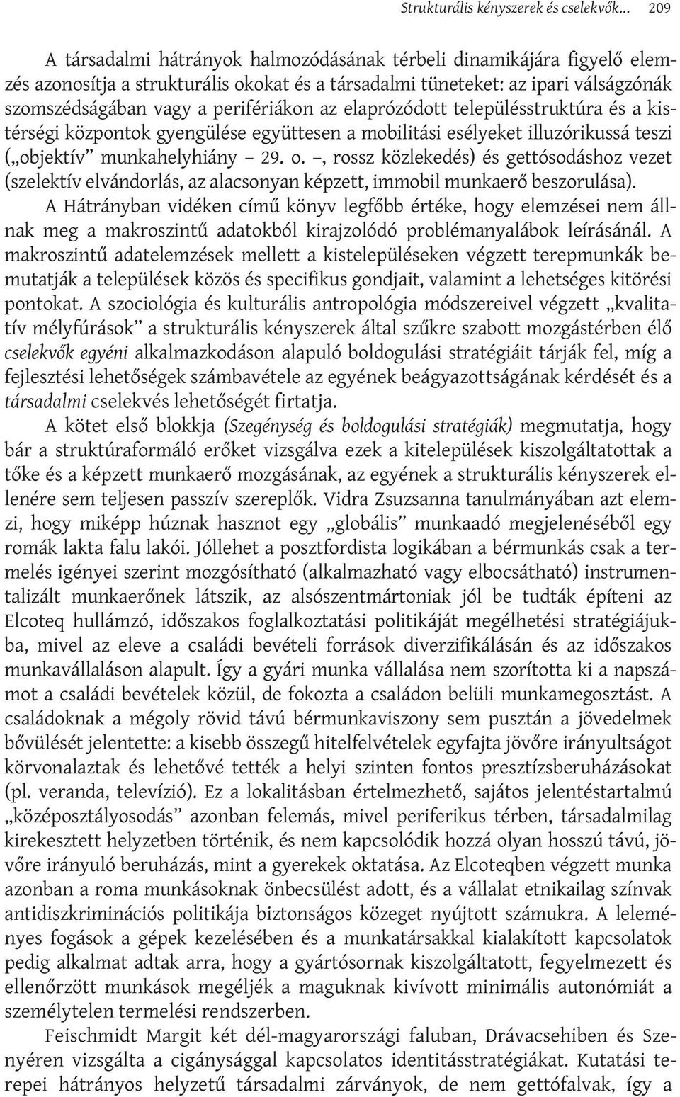 az elaprózódott településstruktúra és a kistérségi központok gyengülése együttesen a mobilitási esélyeket illuzórikussá teszi ( ob