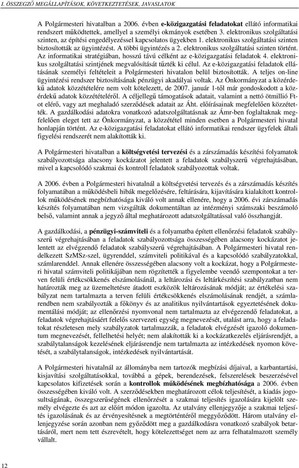 elektronikus szolgáltatási szinten, az építési engedélyezéssel kapcsolatos ügyekben 1. elektronikus szolgáltatási szinten biztosították az ügyintézést. A többi ügyintézés a 2.