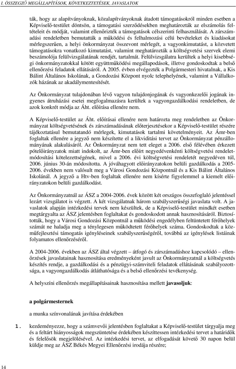 A zárszámadási rendeletben bemutatták a működési és felhalmozási célú bevételeket és kiadásokat mérlegszerűen, a helyi önkormányzat összevont mérlegét, a vagyonkimutatást, a közvetett támogatásokra