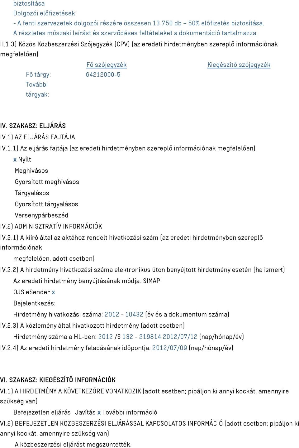 3) Közös Közbeszerzési Szójegyzék (CPV) (az eredeti hirdetményben szereplő információnak megfelelően) Fő szójegyzék Kiegészítő szójegyzék Fő tárgy: 64212000-5 További tárgyak: IV. SZAKASZ: ELJÁRÁS IV.