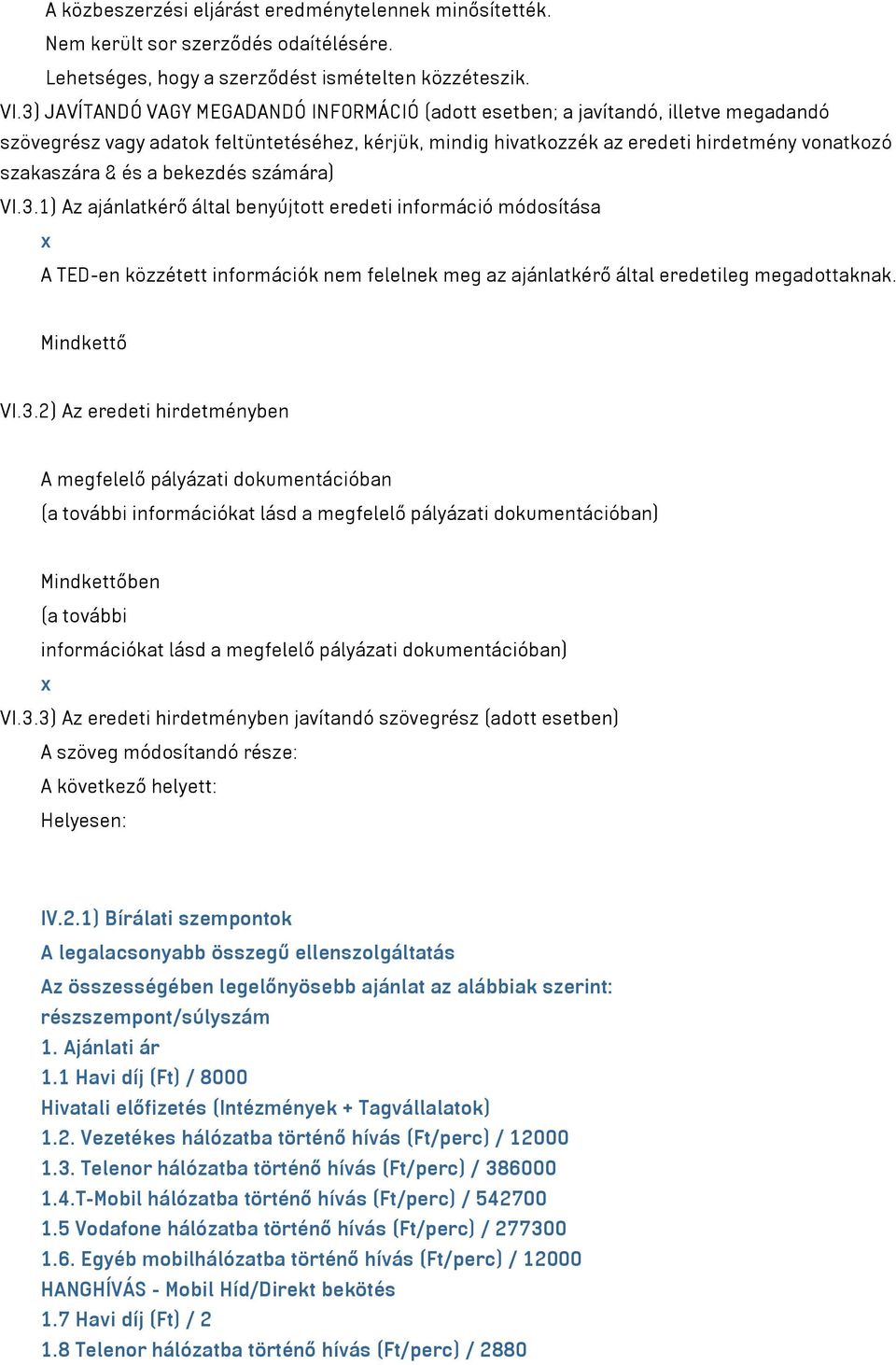 és a bekezdés számára) VI.3.1) Az ajánlatkérő által benyújtott eredeti információ módosítása x A TED-en közzétett információk nem felelnek meg az ajánlatkérő által eredetileg megadottaknak.