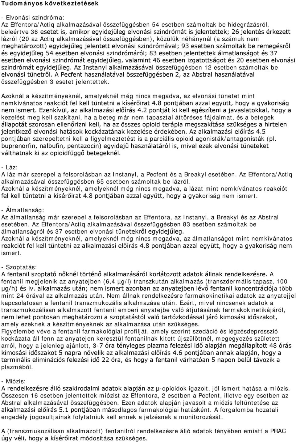 számoltak be remegésről és egyidejűleg 54 esetben elvonási szindrómáról; 83 esetben jelentettek álmatlanságot és 37 esetben elvonási szindrómát egyidejűleg, valamint 46 esetben izgatottságot és 20