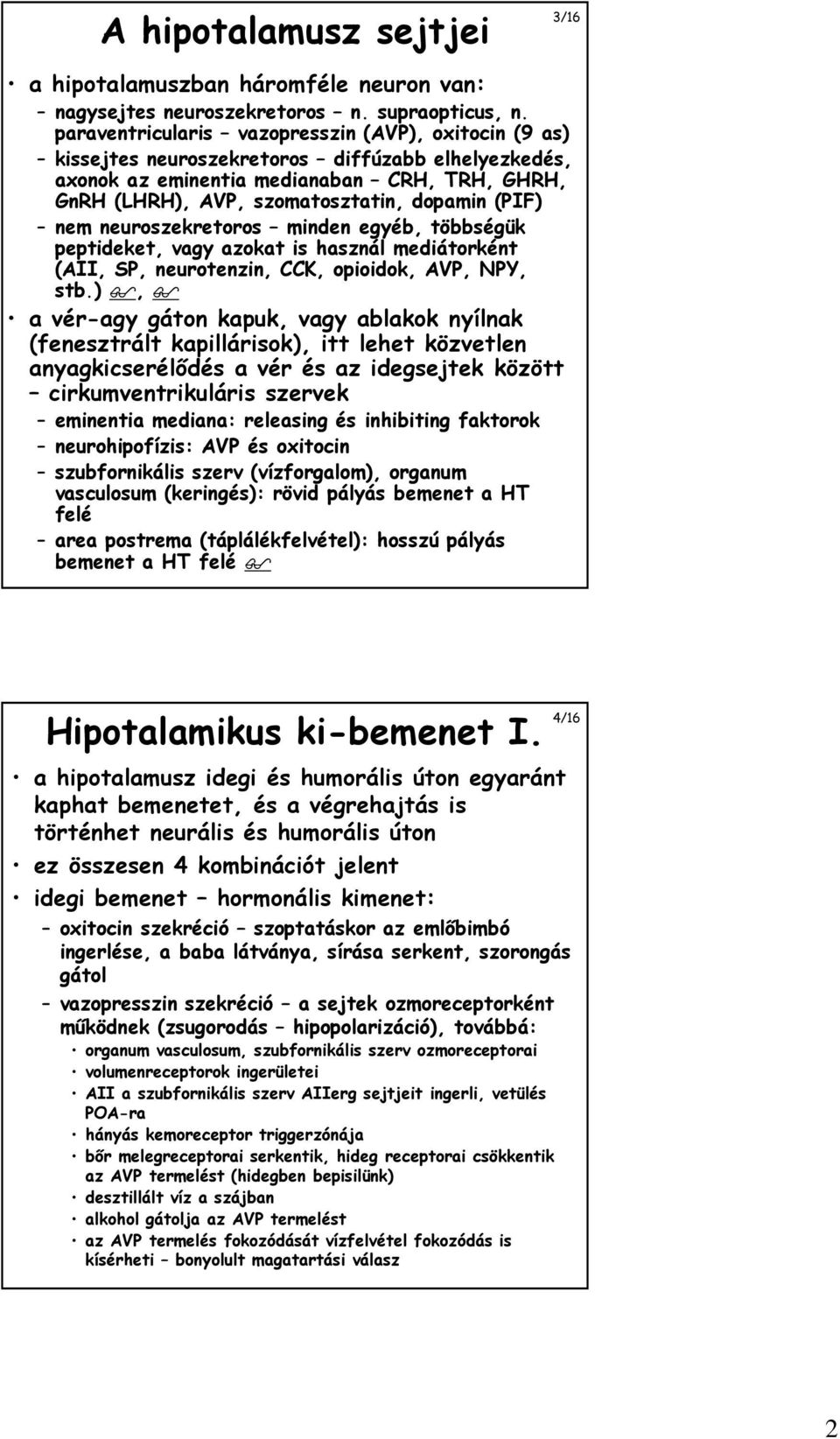 (PIF) nem neuroszekretoros minden egyéb, többségük peptideket, vagy azokat is használ mediátorként (AII, SP, neurotenzin, CCK, opioidok, AVP, NPY, stb.