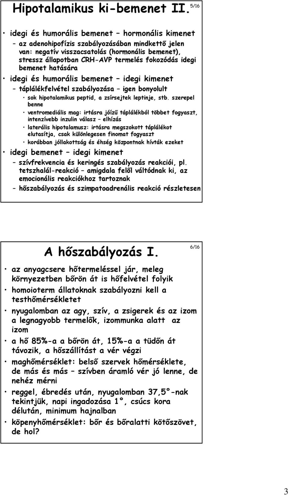 idegi bemenet hatására idegi és humorális bemenet idegi kimenet táplálékfelvétel szabályozása igen bonyolult sok hipotalamikus peptid, a zsírsejtek leptinje, stb.