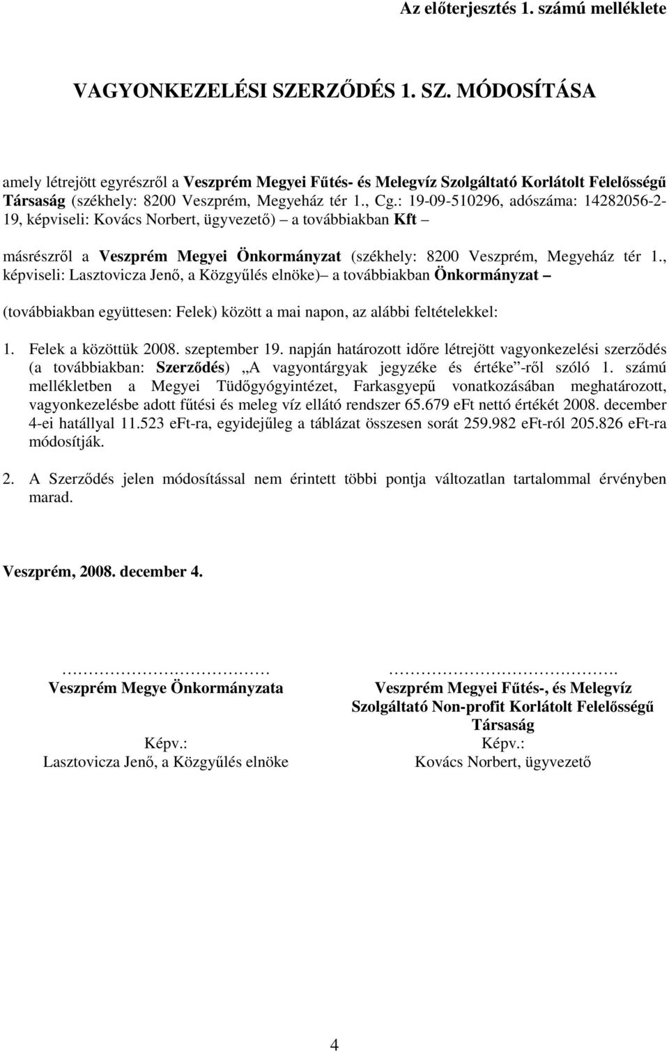 : 19-09-510296, adószáma: 14282056-2- 19, képviseli: Kovács Norbert, ügyvezető) a továbbiakban Kft másrészről a Veszprém Megyei Önkormányzat (székhely: 8200 Veszprém, Megyeház tér 1.