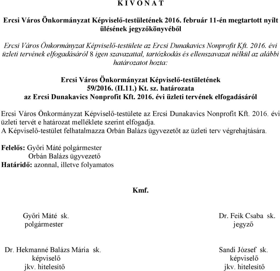 évi üzleti tervének elfogadásáról 8 igen szavazattal, tartózkodás és ellenszavazat nélkül az alábbi határozatot hozta: Ercsi Város Önkormányzat Képviselő-testületének 59/2016. (II.11.) Kt. sz. határozata az Ercsi Dunakavics Nonprofit Kft.