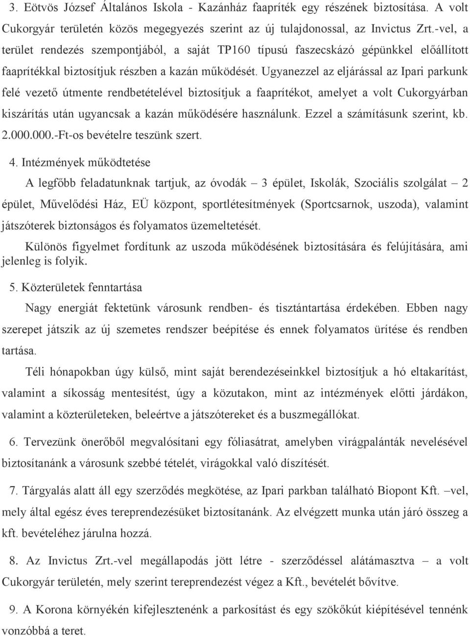 Ugyanezzel az eljárással az Ipari parkunk felé vezető útmente rendbetételével biztosítjuk a faaprítékot, amelyet a volt Cukorgyárban kiszárítás után ugyancsak a kazán működésére használunk.