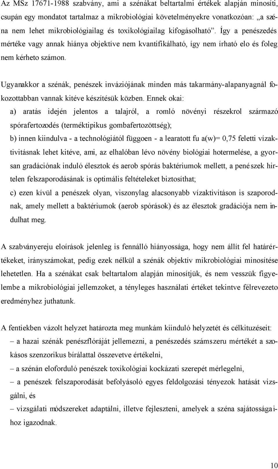 Ugyanakkor a szénák, penészek inváziójának minden más takarmány-alapanyagnál fokozottabban vannak kitéve készítésük közben.