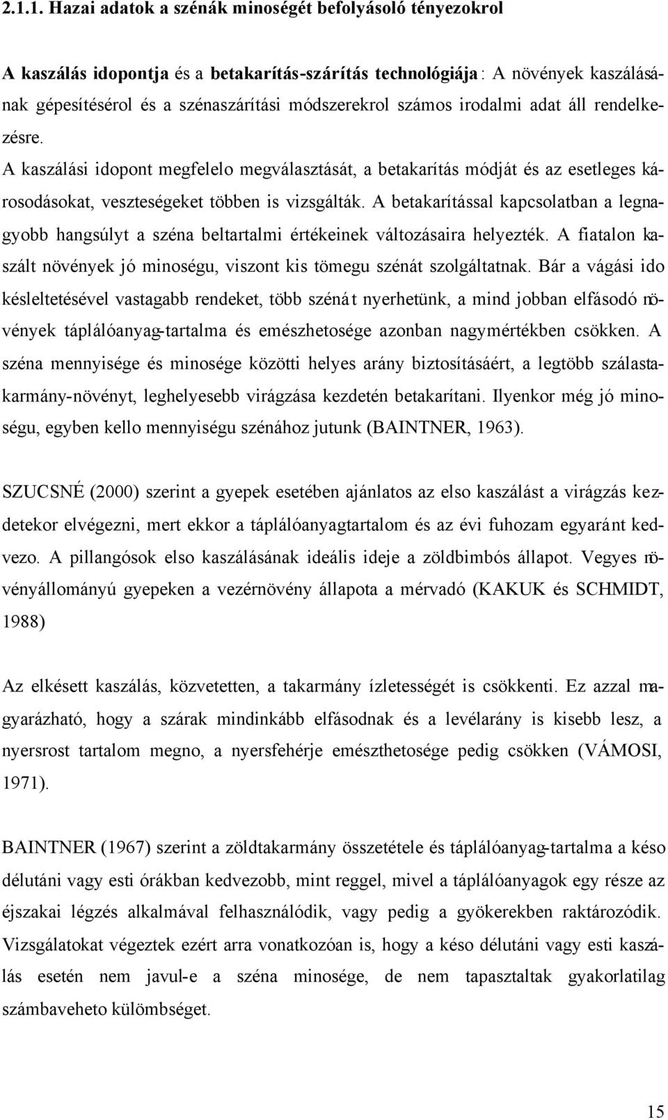 A betakarítással kapcsolatban a legnagyobb hangsúlyt a széna beltartalmi értékeinek változásaira helyezték. A fiatalon kaszált növények jó minoségu, viszont kis tömegu szénát szolgáltatnak.