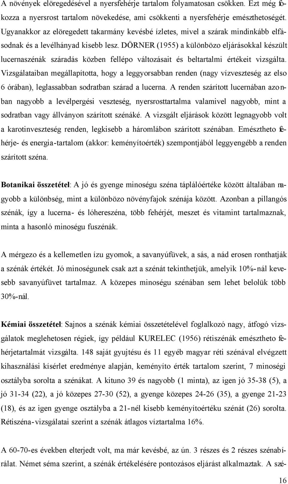 DÖRNER (1955) a különbözo eljárásokkal készült lucernaszénák száradás közben fellépo változásait és beltartalmi értékeit vizsgálta.