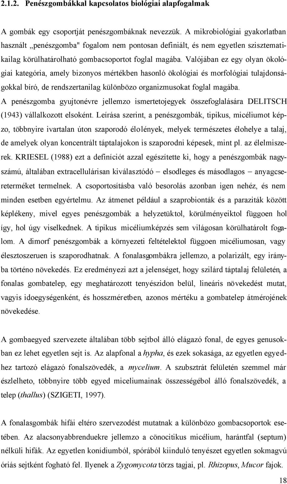 Valójában ez egy olyan ökológiai kategória, amely bizonyos mértékben hasonló ökológiai és morfológiai tulajdonságokkal bíró, de rendszertanilag különbözo organizmusokat foglal magába.