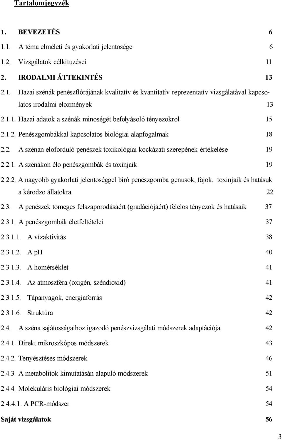 2.1. A szénákon élo penészgombák és toxinjaik 19 2.2.2. A nagyobb gyakorlati jelentoséggel bíró penészgomba genusok, fajok, toxinjaik és hatásuk a kérodzo állatokra 22 2.3.