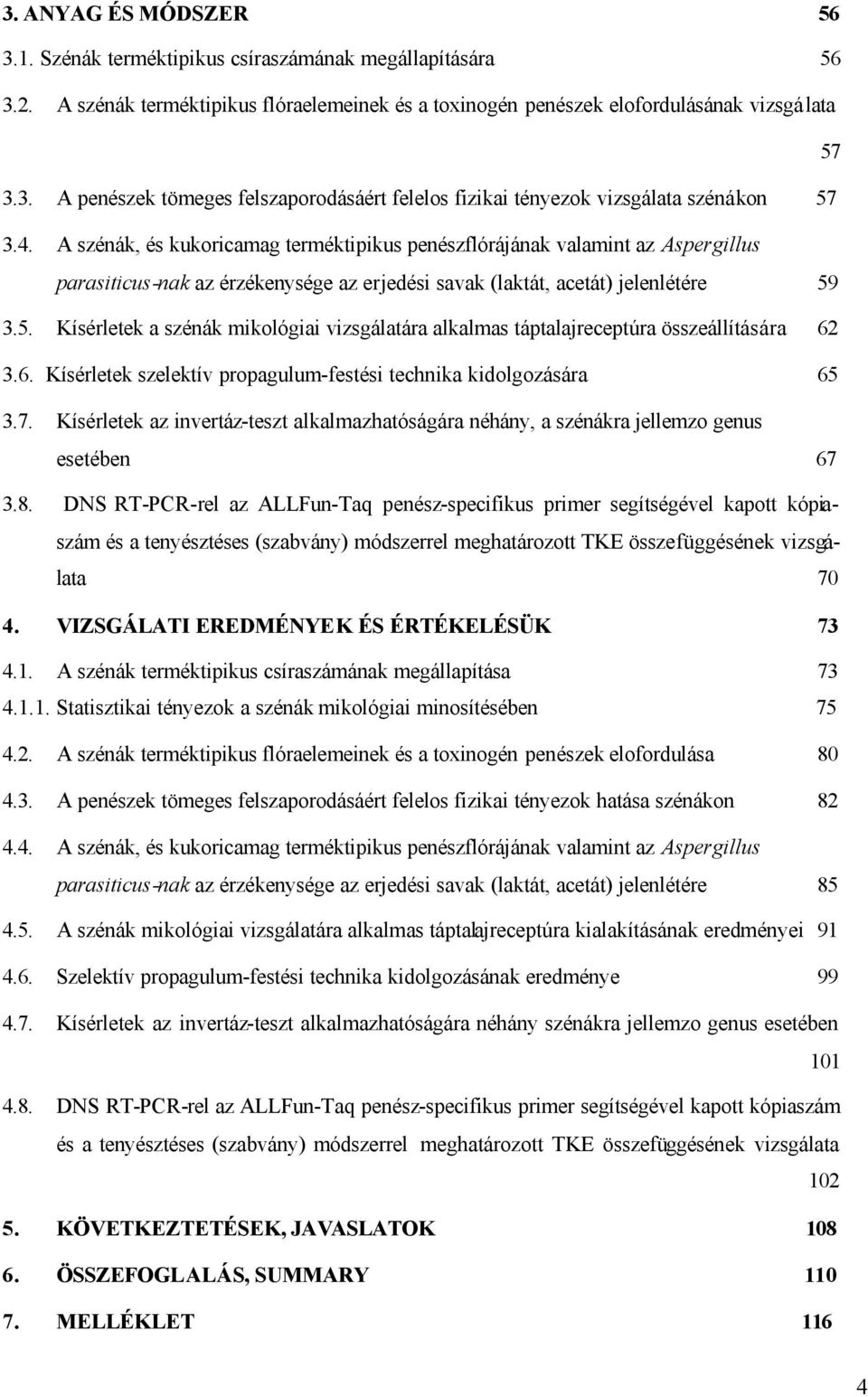 3.5. Kísérletek a szénák mikológiai vizsgálatára alkalmas táptalajreceptúra összeállítására 62 3.6. Kísérletek szelektív propagulum-festési technika kidolgozására 65 3.7.