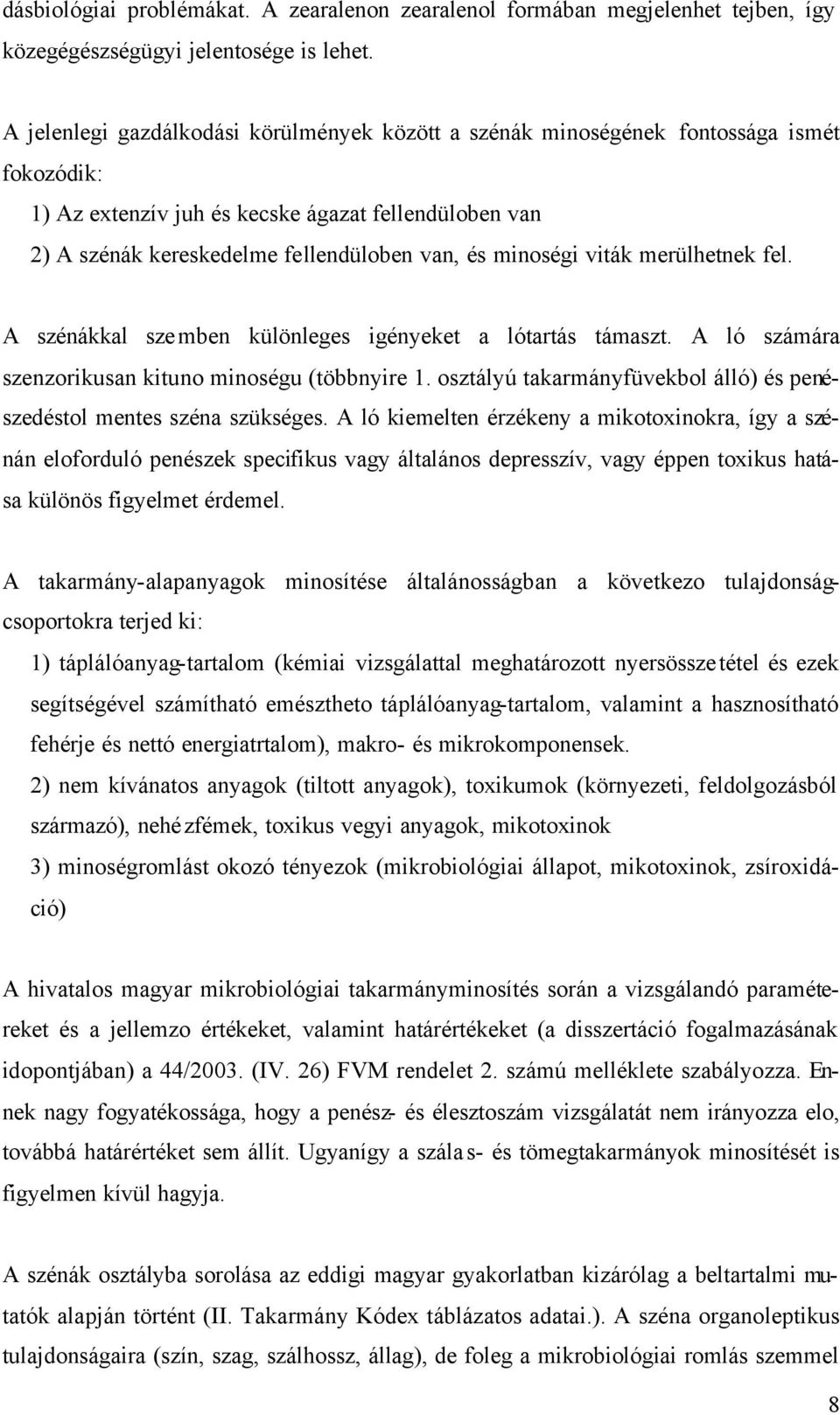 minoségi viták merülhetnek fel. A szénákkal szemben különleges igényeket a lótartás támaszt. A ló számára szenzorikusan kituno minoségu (többnyire 1.