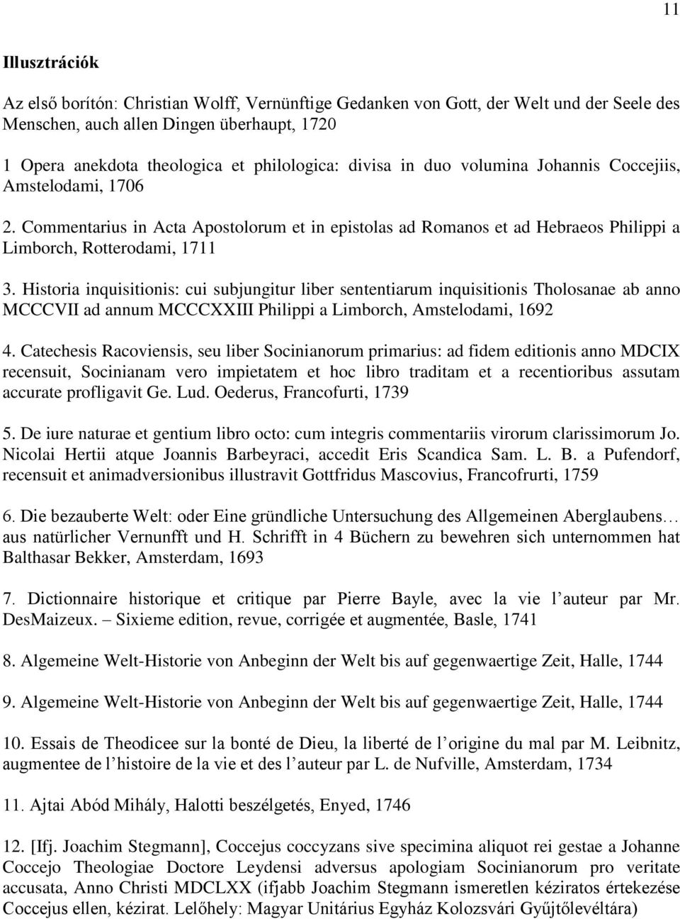 Historia inquisitionis: cui subjungitur liber sententiarum inquisitionis Tholosanae ab anno MCCCVII ad annum MCCCXXIII Philippi a Limborch, Amstelodami, 1692 4.