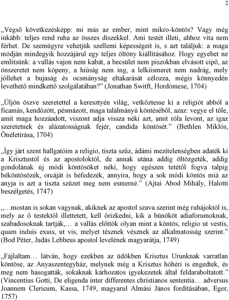 Hogy egyebet ne említsünk: a vallás vajon nem kabát, a becsület nem piszokban elvásott cipő, az önszeretet nem köpeny, a hiúság nem ing, a lelkiismeret nem nadrág, mely jóllehet a bujaság és