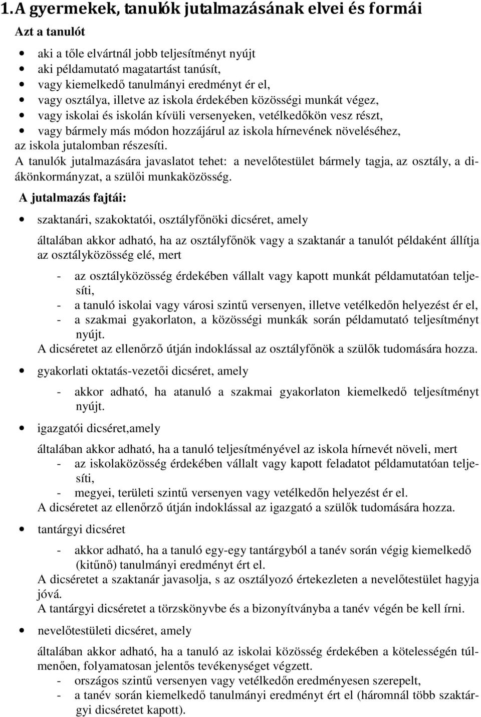 növeléséhez, az iskola jutalomban részesíti. A tanulók jutalmazására javaslatot tehet: a nevelőtestület bármely tagja, az osztály, a diákönkormányzat, a szülői munkaközösség.