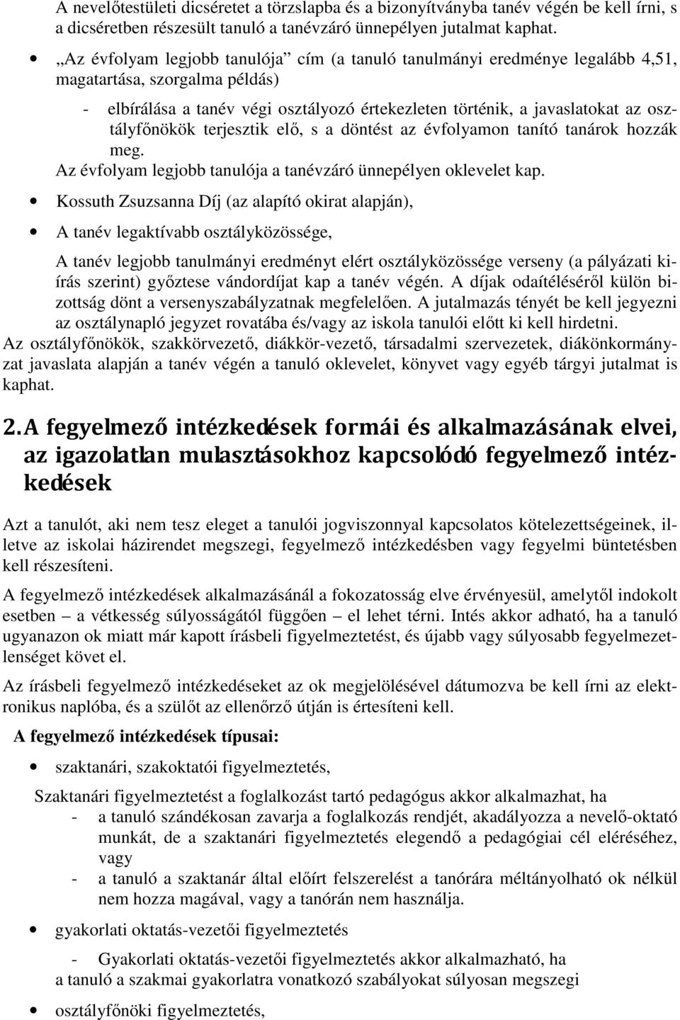 osztályfőnökök terjesztik elő, s a döntést az évfolyamon tanító tanárok hozzák meg. Az évfolyam legjobb tanulója a tanévzáró ünnepélyen oklevelet kap.