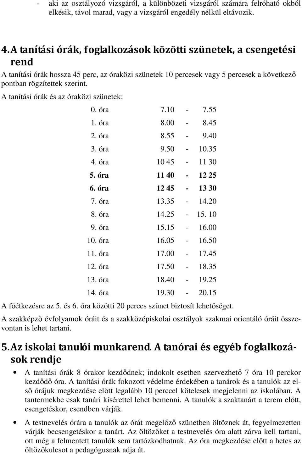 A tanítási órák és az óraközi szünetek: 0. óra 7.10-7.55 1. óra 8.00-8.45 2. óra 8.55-9.40 3. óra 9.50-10.35 4. óra 10 45-11 30 5. óra 11 40-12 25 6. óra 12 45-13 30 7. óra 13.35-14.20 8. óra 14.