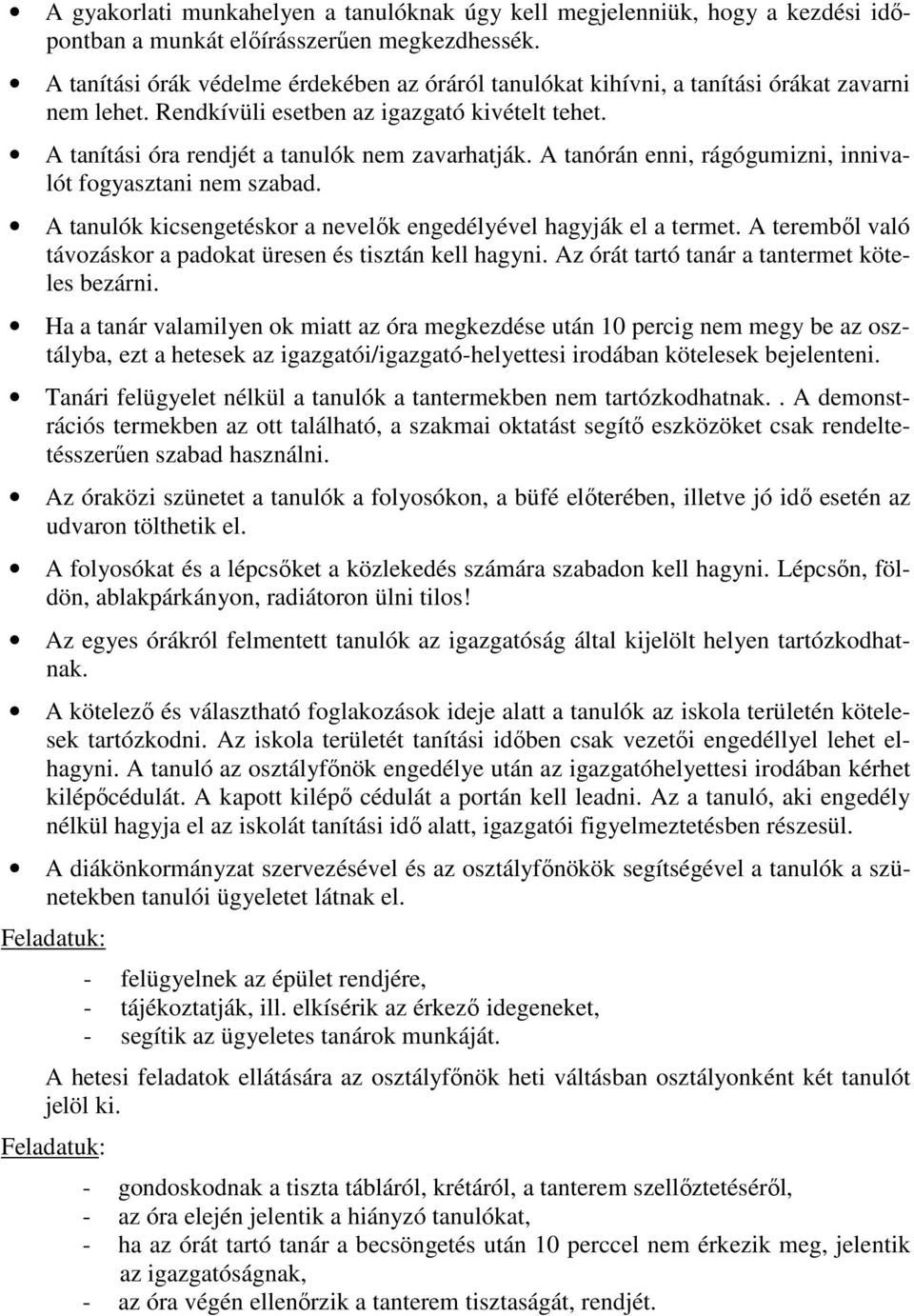 A tanórán enni, rágógumizni, innivalót fogyasztani nem szabad. A tanulók kicsengetéskor a nevelők engedélyével hagyják el a termet. A teremből való távozáskor a padokat üresen és tisztán kell hagyni.