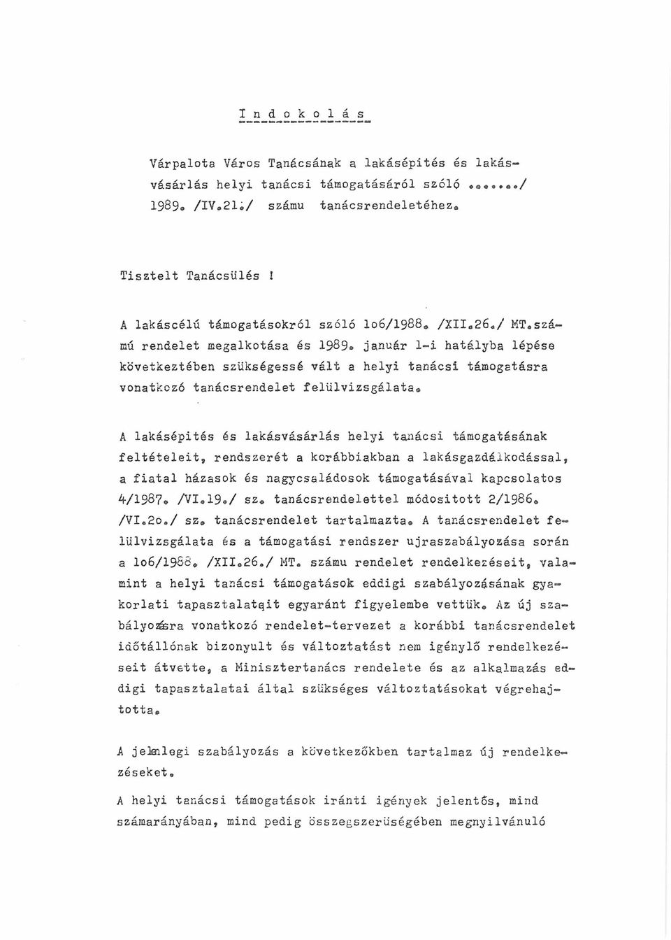 lakásvásárlás helyi tanácsi támogatásának feltételeit, rendszerét a korábbiakban a lakásgazdálkodással, a fiatal házasok és nagycsaládosok támogatásával kapcsolatos 4-/1987* /VI<,19 /