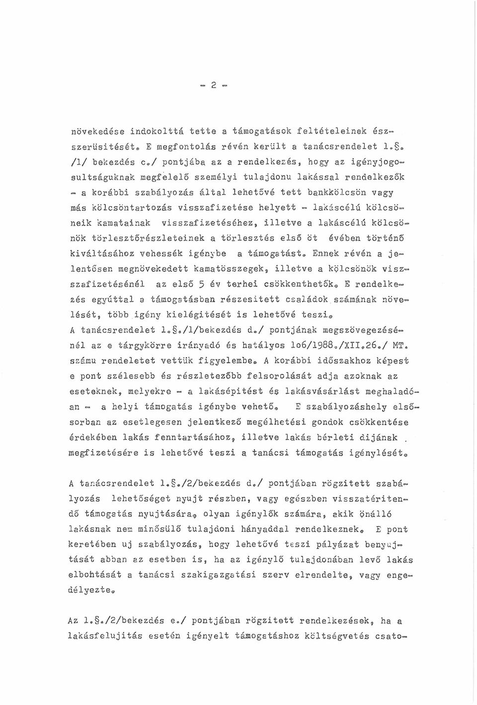 neik kamatainak visszafizetéséhez, illetve a lakáscélú kölcsönök törlesztőrészleteinek a törlesztés első öt évében történő kiváltásához vehessék igénybe a támogatást,, Ennek révén a jelentősen