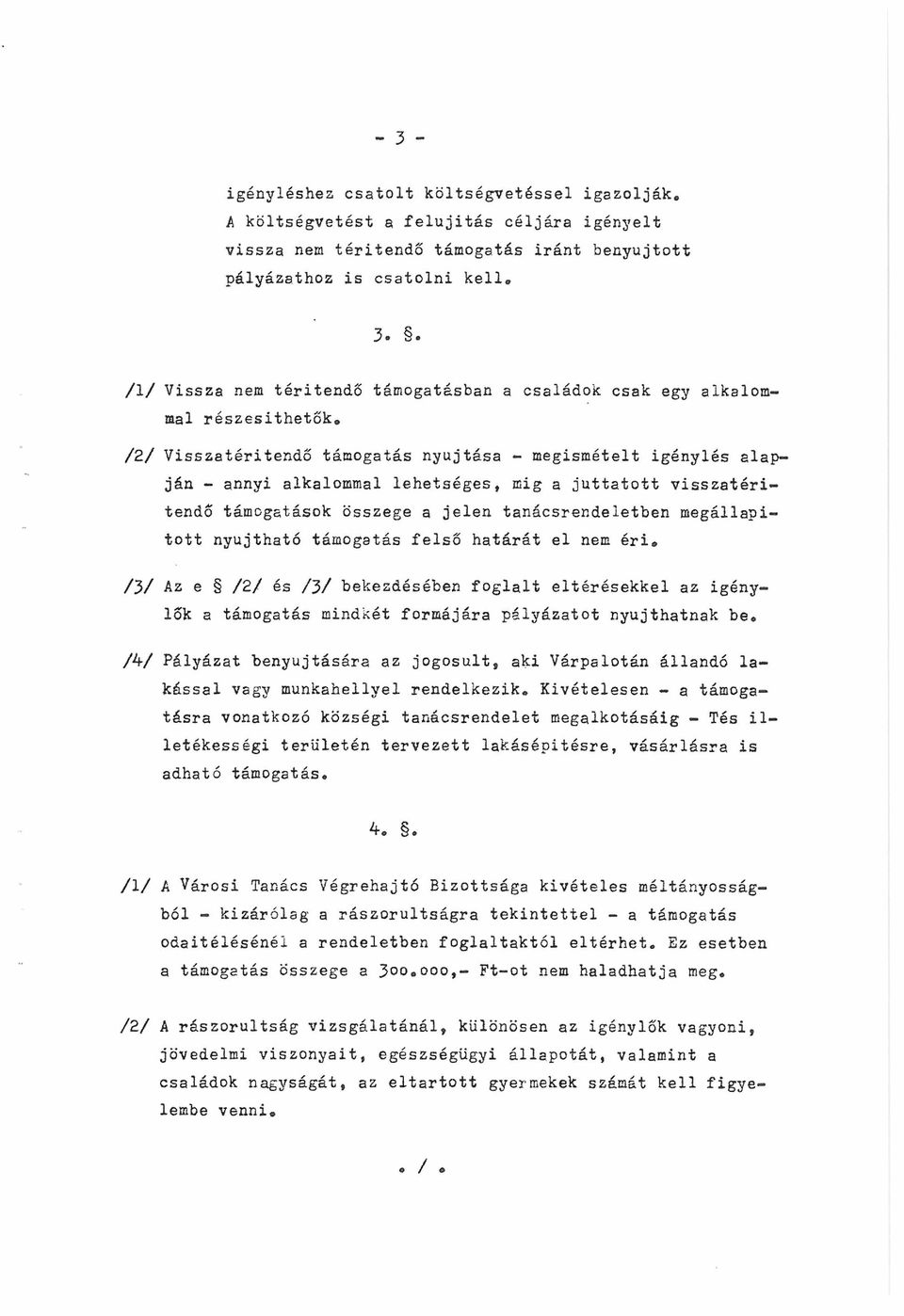 nyújtható támogatás felső határát el nem éri. /3/ Az e /2/ és /3/ bekezdésében foglalt eltérésekkel az igénylők a támogatás mindkét formájára pályázatot nyújthatnak be.