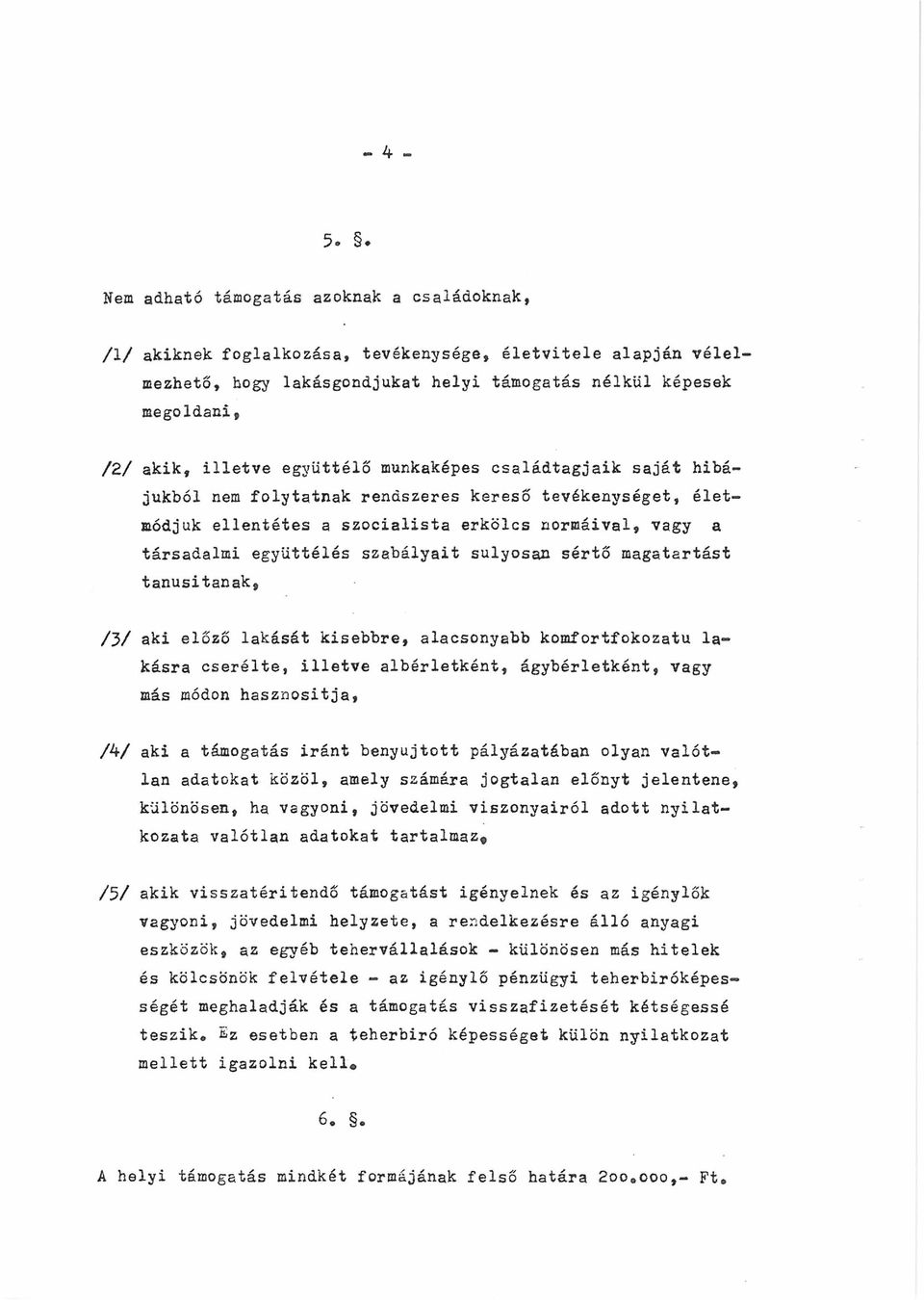 hibájukból nem folytatnak rendszeres kereső tevékenységet, életmódjuk ellentétes a szocialista erkölcs normáival, vagy a társadalmi együttélés szabályait súlyosan sértő magatartást tanúsítanak, /3/