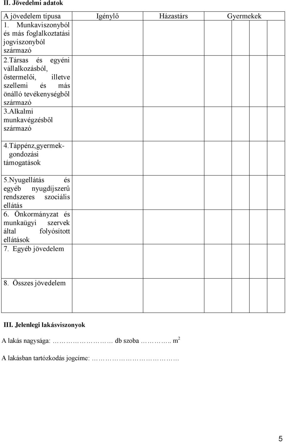 Táppénz,gyermekgondozási támogatások 5.Nyugellátás és egyéb nyugdíjszerű rendszeres szociális ellátás 6.