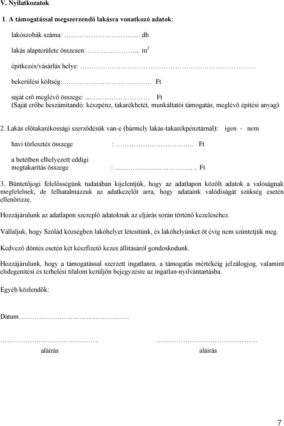 Lakás előtakarékossági szerződésük van-e (bármely lakás-takarékpénztárnál): igen - nem havi törlesztés összege a betétben elhelyezett eddigi megtakarítás összege :.. Ft :... Ft 3.