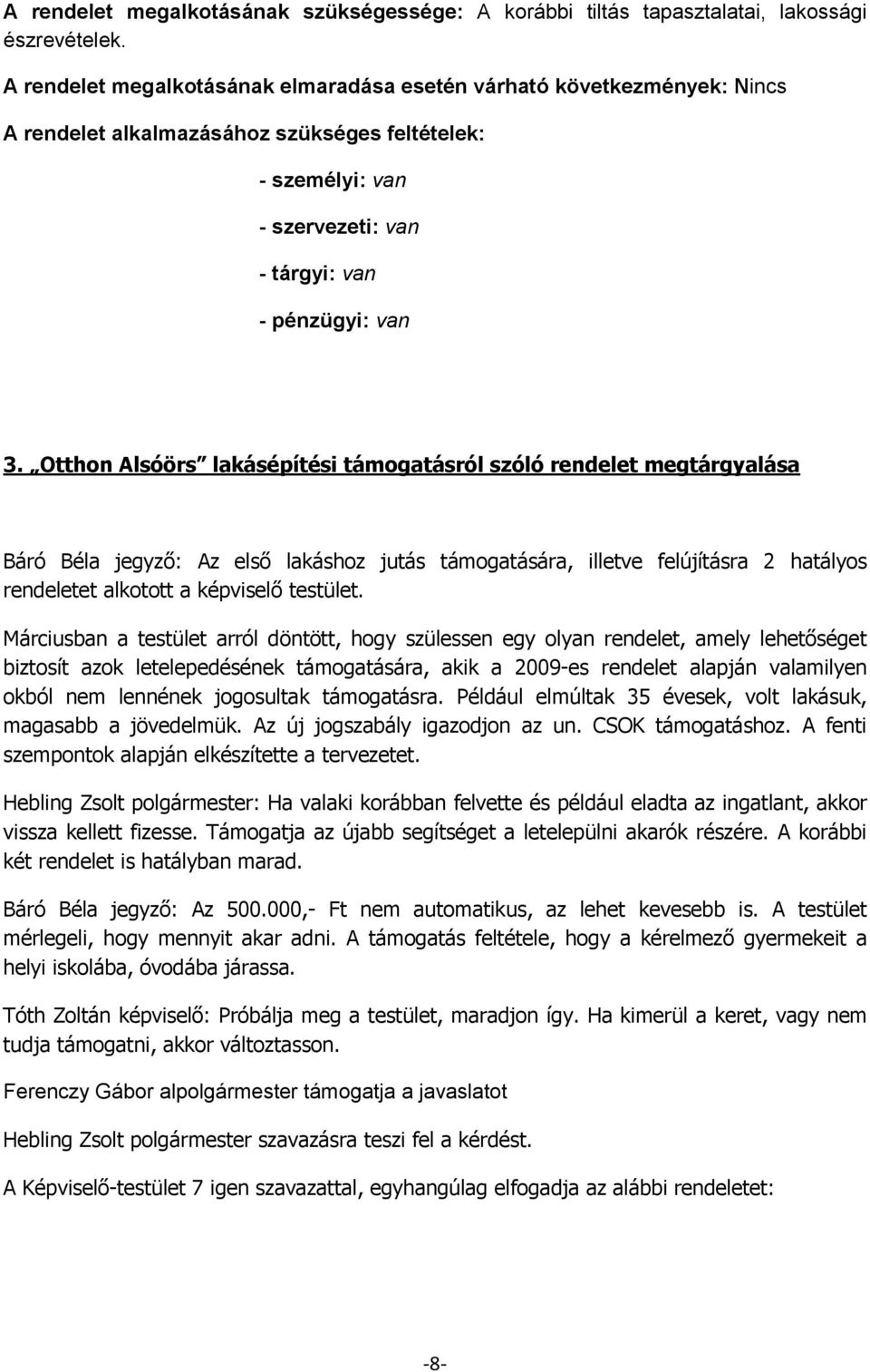 Otthon Alsóörs lakásépítési támogatásról szóló rendelet megtárgyalása Báró Béla jegyző: Az első lakáshoz jutás támogatására, illetve felújításra 2 hatályos rendeletet alkotott a képviselő testület.