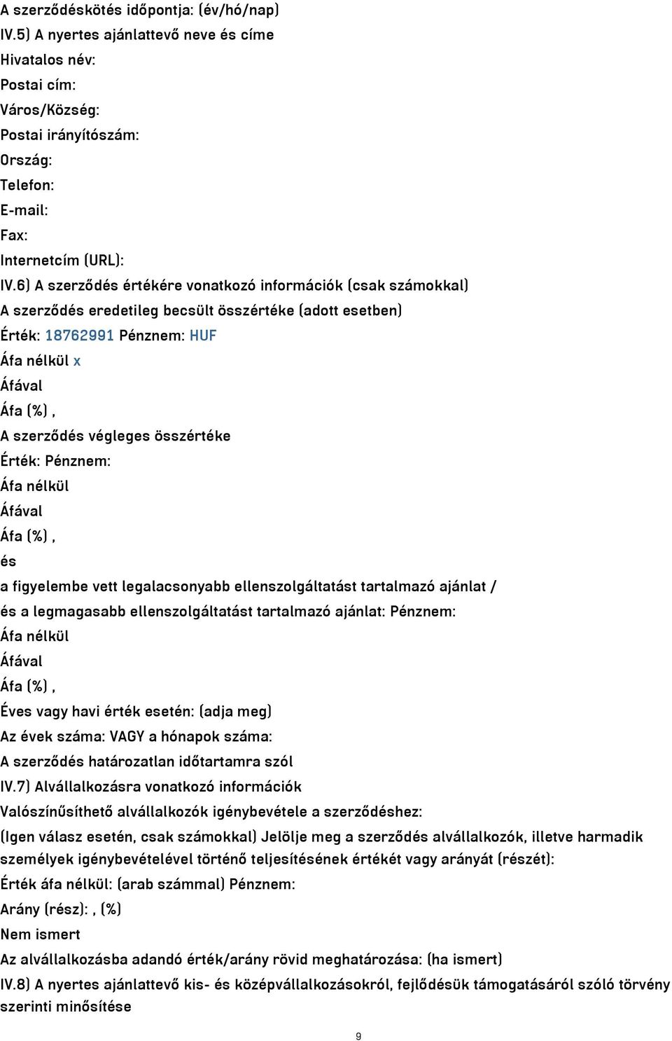 összértéke Érték: Pénznem: Áfa nélkül Áfával Áfa (%), és a figyelembe vett legalacsonyabb ellenszolgáltatást tartalmazó ajánlat / és a legmagasabb ellenszolgáltatást tartalmazó ajánlat: Pénznem: Áfa