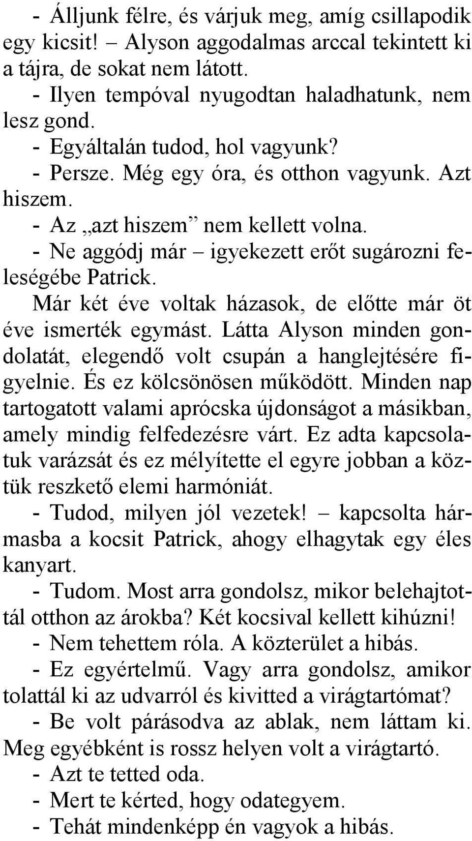 Már két éve voltak házasok, de előtte már öt éve ismerték egymást. Látta Alyson minden gondolatát, elegendő volt csupán a hanglejtésére figyelnie. És ez kölcsönösen működött.