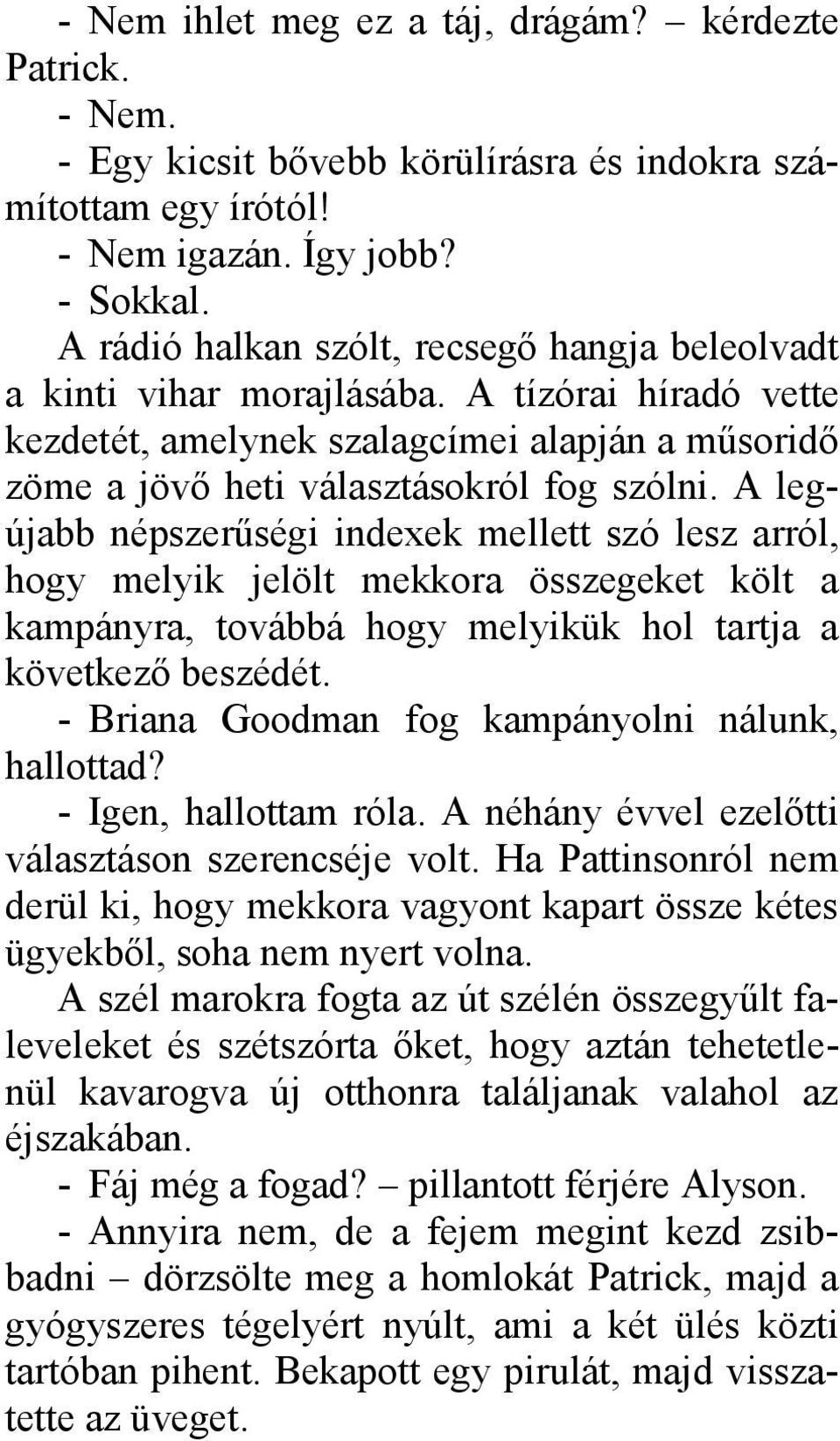 A legújabb népszerűségi indexek mellett szó lesz arról, hogy melyik jelölt mekkora összegeket költ a kampányra, továbbá hogy melyikük hol tartja a következő beszédét.